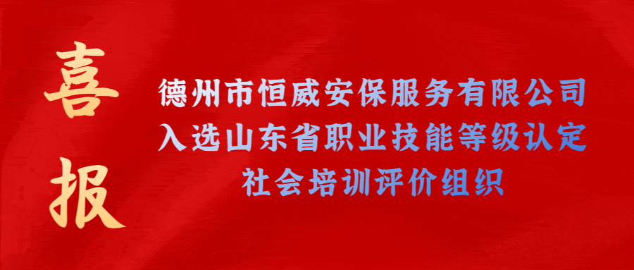 【技能等級認定】德州市唯一！公司獲批山東省保衛(wèi)管理員職業(yè)技能等級認定社會培訓評價機構！